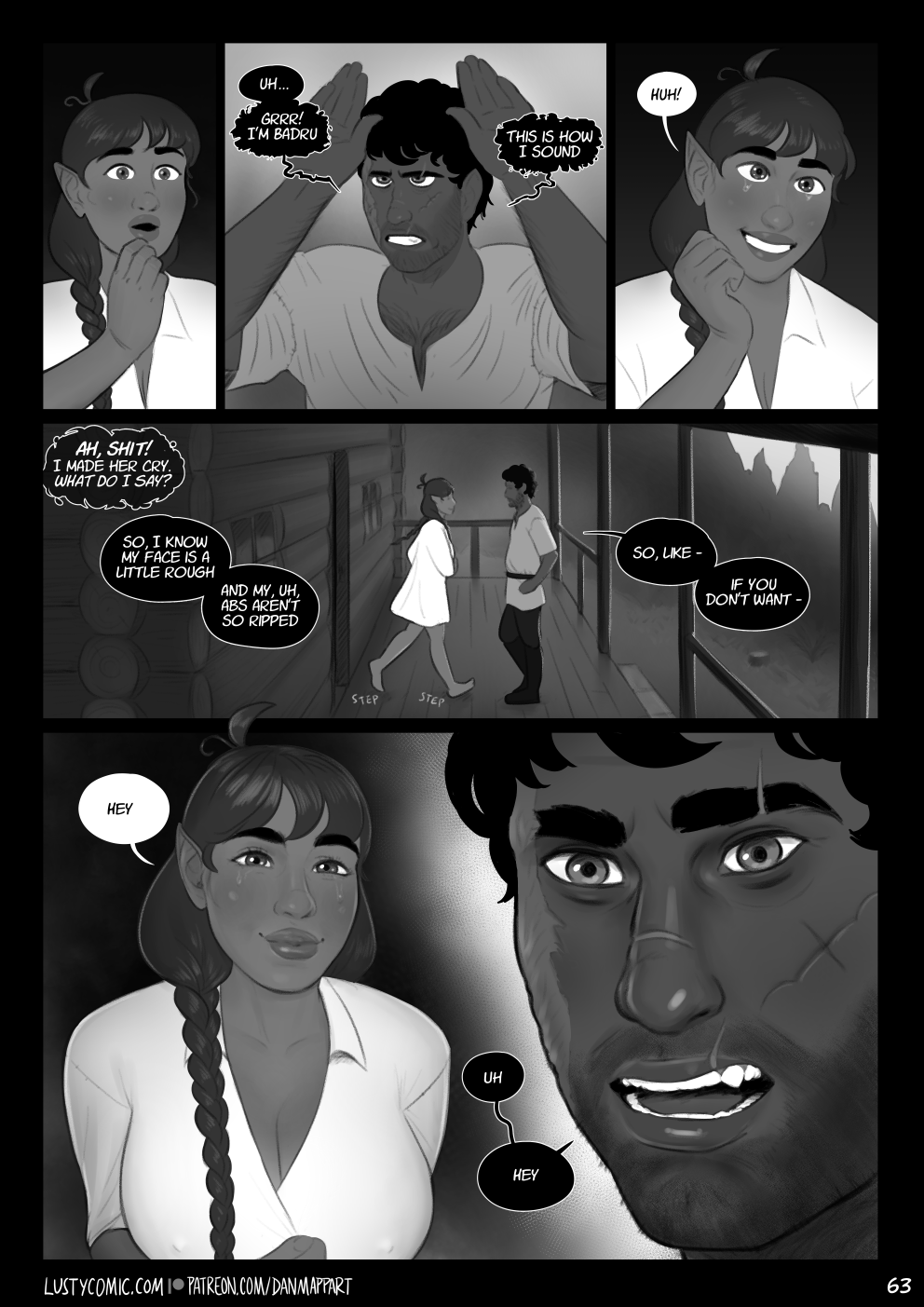 Lusty is wide-eyed and dumbstruck. Badru puts his hands up on either side of his face like wolf ears, and says "Uh. Grrr! I'm Badru! This is how I sound," recalling the previous evening when Lusty made fun of him in a similar fashion. Lusty lets out a short laugh, and smiles a wide sunny smile, as her eyes tear up with emotion. Badru thinks "Ah, shit! I made her cry. What do I say?" He stumbles over his words "So, I know my face is a little rough. And my, uh, abs aren't so ripped. So, like... If you don't want..." Lusty steps closer to him on the verandah and brings her face closer to his. Badru stops talking. Lusty says "Hey", smiling with tears on her cheeks, her face full of love. Badru returns her gaze uncertainly. "Uh. Hey," he says.